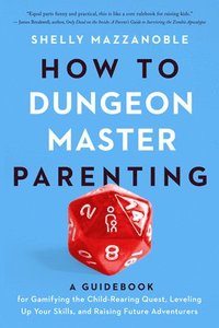 bokomslag How to Dungeon Master Parenting: A Guidebook for Gamifying the Child Rearing Quest, Leveling Up Your Skills, and Raising Future Adventurers