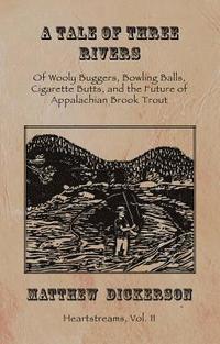 bokomslag A Tale of Three Rivers:: Of Wooly Buggers, Bowling Balls, Cigarette Butts, and the Future of Appalachian Brook Trout Volume 2