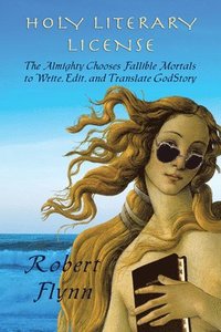 bokomslag Holy Literary License: The Almighty Chooses Fallible Mortals to Write, Edit, and Translate Godstory