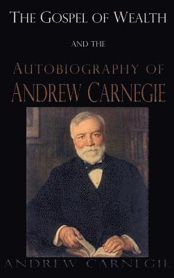 Andrew Carnegie - Gospel of Wealth and the Autobiography of Andrew Carnegie, Inbunden