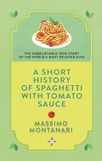 bokomslag A Short History of Spaghetti with Tomato Sauce