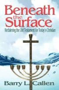 Beneath the Surface, Reclaiming the Old Testament for Today's Christians 1