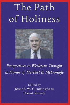 The Path of Holiness, Perspectives in Wesleyan Thought in Honor of Herbert B. McGonigle 1
