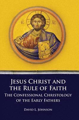 David L Johnson, David L. Johnson - Jesus Christ and the Rule of Faith, Häftad