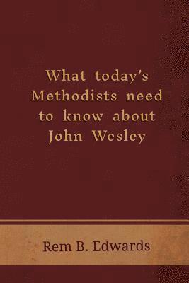 bokomslag What Today's Methodists Need to Know about John Wesley