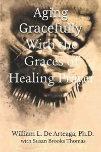 bokomslag Aging Gracefully with the Graces of Healing Prayer
