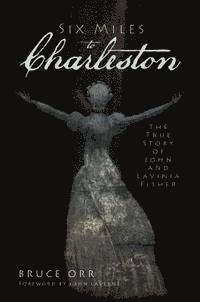 bokomslag Six Miles to Charleston: The True Story of John and Lavinia Fisher