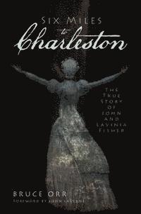 Bruce Orr - Six Miles to Charleston: The True Story of John and Lavinia Fisher, Häftad