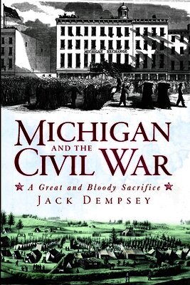 Jack M. Dempsey - Michigan and the Civil War: A Great and Bloody Sacrifice, Häftad