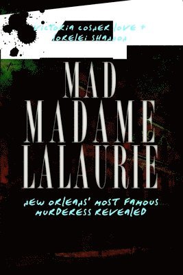 bokomslag Mad Madame Lalaurie: New Orleans' Most Famous Murderess Revealed