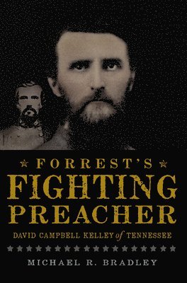 Michael R. Bradley - Forrest's Fighting Preacher: David Campbell Kelley of Tennessee, Häftad