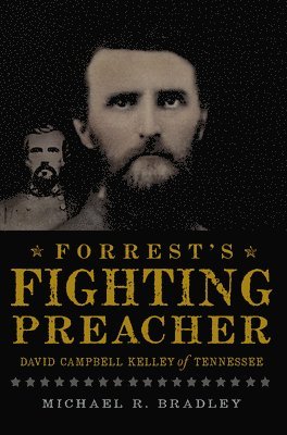 Forrest's Fighting Preacher:: David Campbell Kelley of Tennessee 1