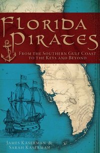 bokomslag Florida Pirates: From the Southern Gulf Coast to the Keys and Beyond