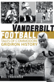 Vanderbilt Football: Tales of Commodore Gridiron History 1