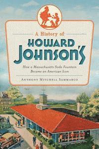 bokomslag A History of Howard Johnson's: How a Massachusetts Soda Fountain Became an American Icon