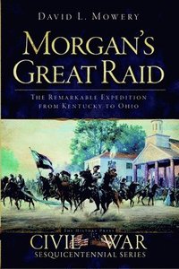 bokomslag Morgan's Great Raid: The Remarkable Expedition from Kentucky to Ohio