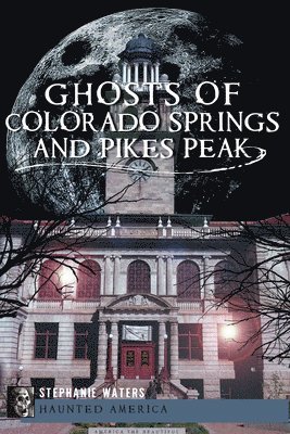 Ghosts of Colorado Springs and Pikes Peak 1