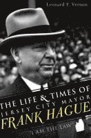bokomslag The Life & Times of Jersey City Mayor Frank Hague: I Am the Law