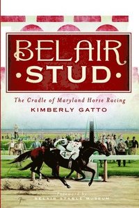 bokomslag Belair Stud:: The Cradle of Maryland Horse Racing