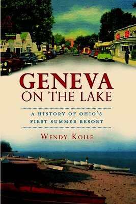 Wendy Koile - Geneva on the Lake: A History of Ohio's First Summer Resort, Häftad