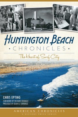 Chris Epting - Huntington Beach Chronicles: The Heart of Surf City, Häftad