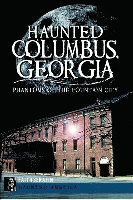 Faith Serafin - Haunted Columbus, Georgia: Phantoms of the Fountain City, Häftad