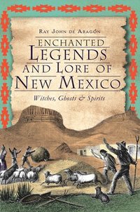 bokomslag Enchanted Legends and Lore of New Mexico: Witches, Ghosts & Spirits