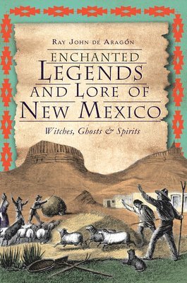 Enchanted Legends and Lore of New Mexico: Witches, Ghosts & Spirits 1