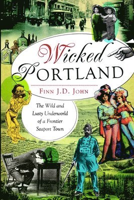Finn J. John, Finn J John - Wicked Portland: The Wild and Lusty Underworld of a Frontier Seaport Town, Häftad