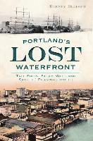 bokomslag Portland's Lost Waterfront: Tall Ships, Steam Mills and Sailors' Boardinghouses