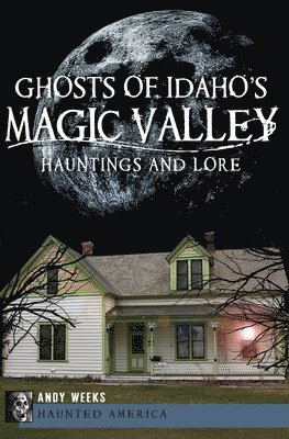 bokomslag Ghosts of Idaho's Magic Valley:: Hauntings and Lore