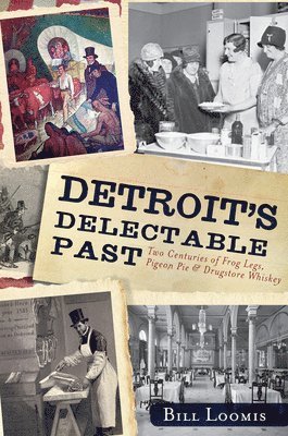 bokomslag Detroit's Delectable Past:: Two Centuries of Frog Legs, Pigeon Pie and Drugstore Whiskey