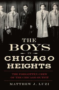 bokomslag The Boys in Chicago Heights: The Forgotten Crew of the Chicago Outfit