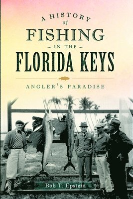 bokomslag A History of Fishing in the Florida Keys: Angler's Paradise