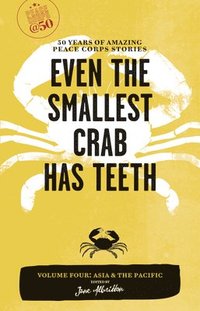 bokomslag Even the Smallest Crab Has Teeth: 50 Years of Amazing Peace Corps Stories