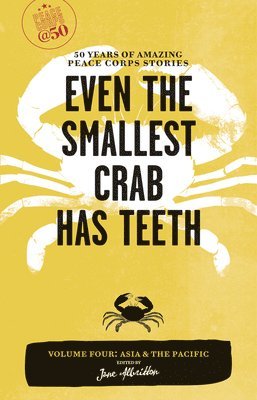 Even the Smallest Crab Has Teeth: 50 Years of Amazing Peace Corps Stories 1