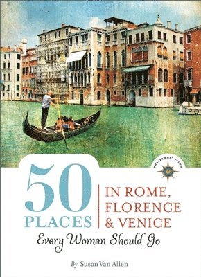 Susan Van Allen - 50 Places in Rome, Florence and Venice Every Woman Should Go, Häftad