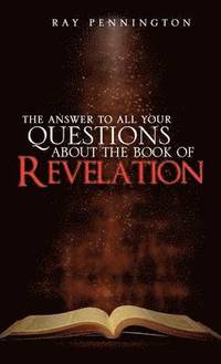 bokomslag Answer To All Your Questions About The Book of Revelation