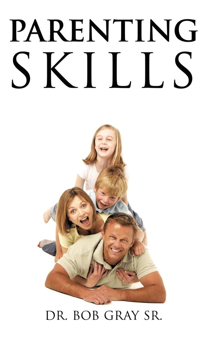 Bob Gray, Sr. Gray, Bob, Dr. Bob Gray Sr. - Parenting Skills, Inbunden