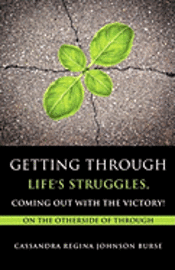 Getting Through Life's Struggles, Coming Out With The Victory! 1