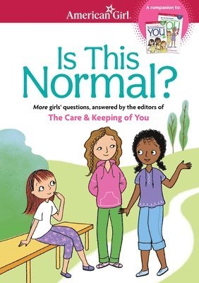 Is This Normal: More Girls' Questions, Answered by the Editors of the Care & Keeping of You 1