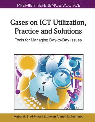 Mubarak S. Al-Mutairi, Lawan Ahmed Mohammed - Cases on ICT Utilization, Practice and Solutions, Inbunden