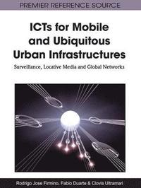 bokomslag ICTs for Mobile and Ubiquitous Urban Infrastructures: Surveillance, Locative Media and Global Networks