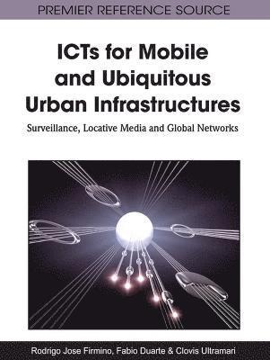 bokomslag ICTs for Mobile and Ubiquitous Urban Infrastructures: Surveillance, Locative Media and Global Networks