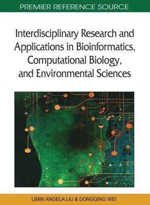 Limin Angela Liu, Dongqing Wei - Interdisciplinary Research and Applications in Bioinformatics, Computational Biology, and Environmental Sciences, Inbunden
