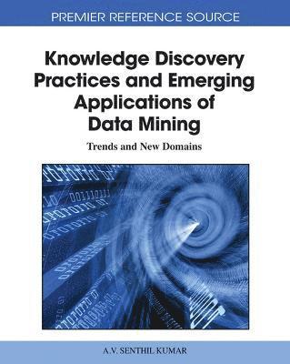 A.V. Senthil Kumar - Knowledge Discovery Practices and Emerging Applications of Data Mining, Inbunden