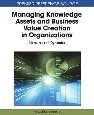 bokomslag Managing Knowledge Assets and Business Value Creation in Organizations: Measures and Dynamics
