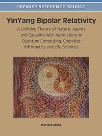 bokomslag YinYang Bipolar Relativity: A Unifying Theory of Nature, Agents and Causality with Applications in Quantum Computing, Cognitive Informatics and Life S