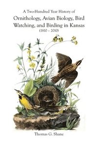 bokomslag A Two-Hundred Year History of Ornithology, Avian Biology, Bird Watching, and Birding in Kansas (1810-2010)