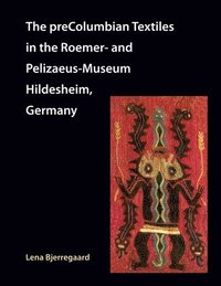 bokomslag The preColumbian Textiles in the Roemer- and Pelizaeus-Museum Hildesheim, Germany